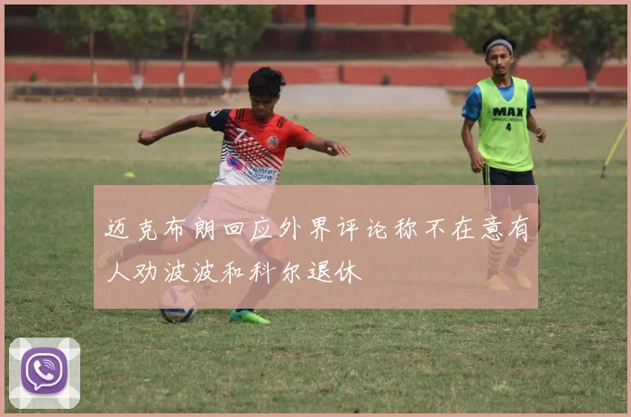 迈克布朗回应外界评论称不在意有人劝波波和科尔退休