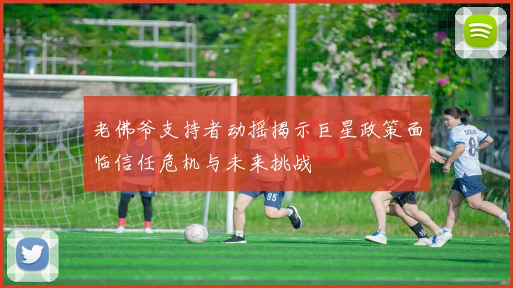老佛爷支持者动摇揭示巨星政策面临信任危机与未来挑战