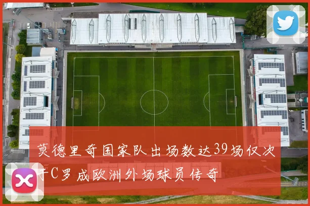 莫德里奇国家队出场数达39场仅次于C罗成欧洲外场球员传奇